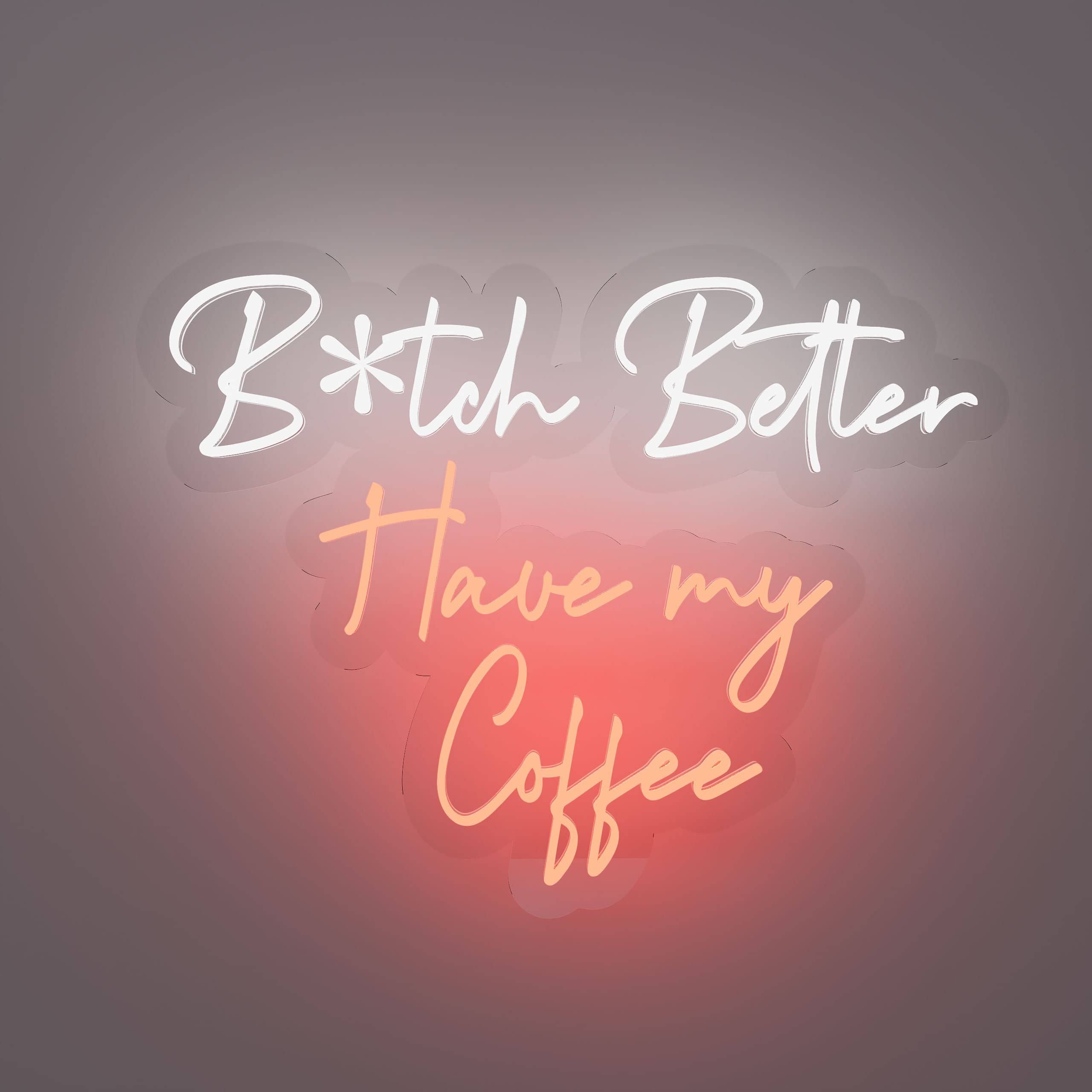 Bitch Better Have My Coffee Neon Sign
