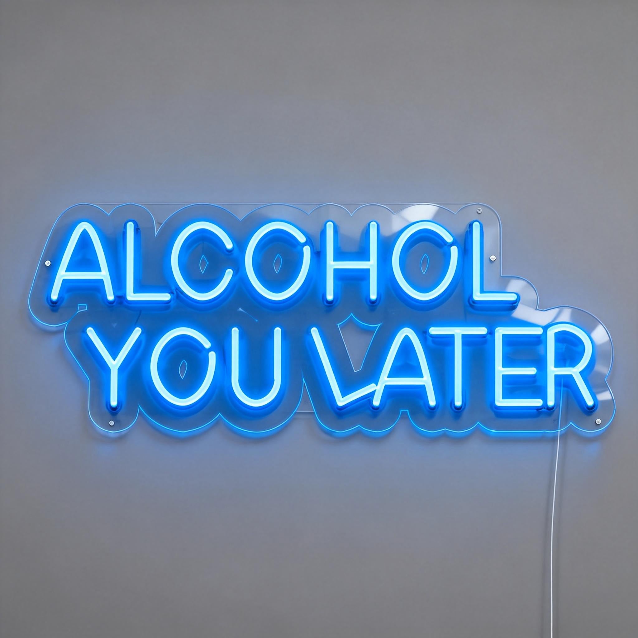Alcohol You Later Neon Sign