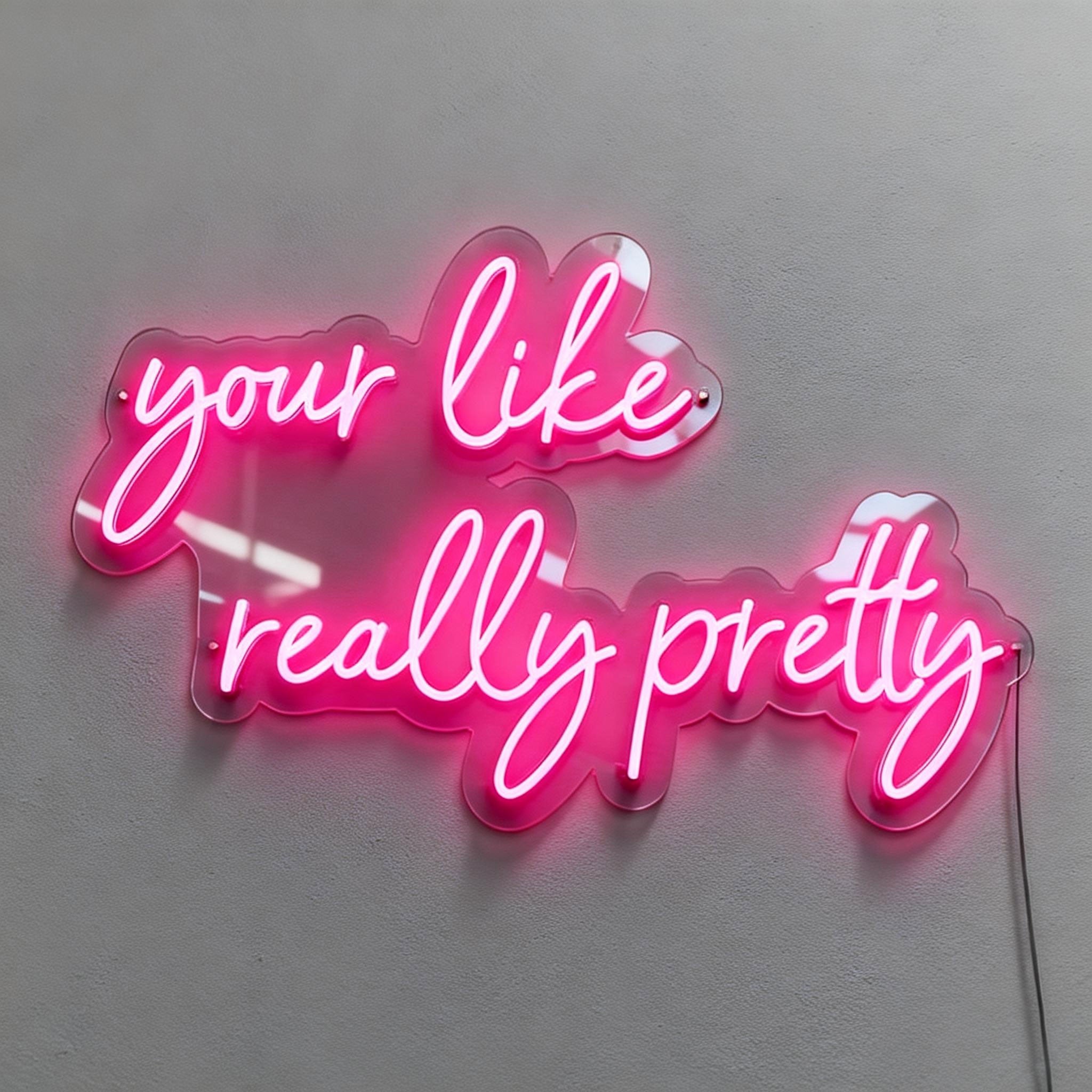Your Like Really Pretty Neon Sign